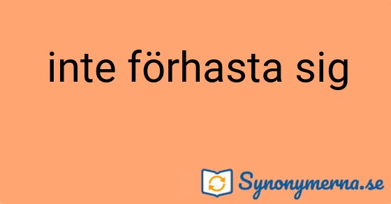 Bild som illustrerar uttrycket inte förhasta sig och dess synonymer.