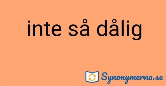 Bild som illustrerar uttrycket inte så dålig och dess synonymer.