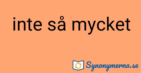 Bild som illustrerar uttrycket inte så mycket och dess synonymer.