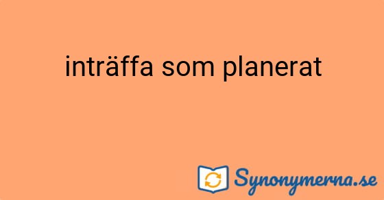 Bild som illustrerar uttrycket inträffa som planerat och dess synonymer.