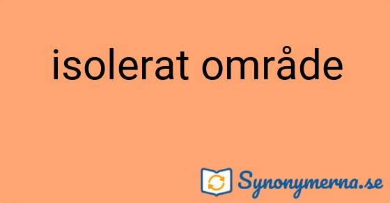 Bild som illustrerar uttrycket isolerat område och dess synonymer.