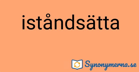 Bild som illustrerar ordet iståndsätta och dess synonymer.