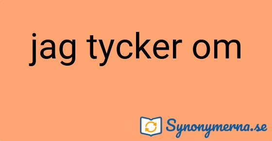 Bild som illustrerar uttrycket jag tycker om och dess synonymer.