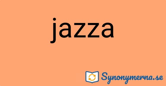 Bild som illustrerar ordet jazza och dess synonymer.