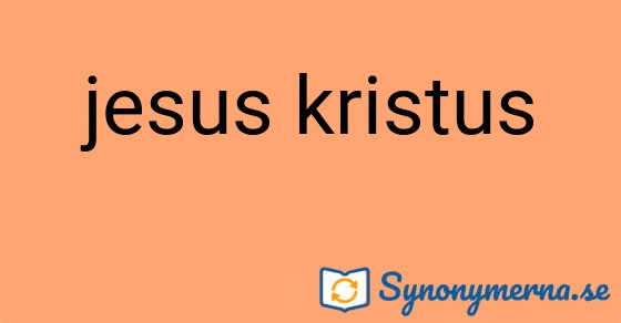 Bild som illustrerar uttrycket jesus kristus och dess synonymer.