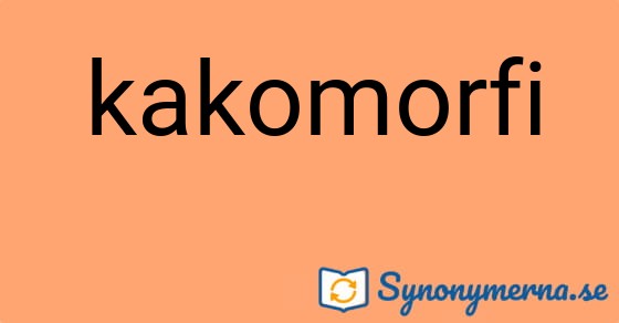 Bild som illustrerar ordet kakomorfi och dess synonymer.