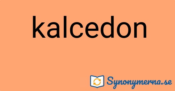 Bild som illustrerar ordet kalcedon och dess synonymer.