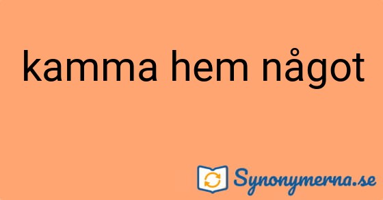 Bild som illustrerar uttrycket kamma hem något och dess synonymer.
