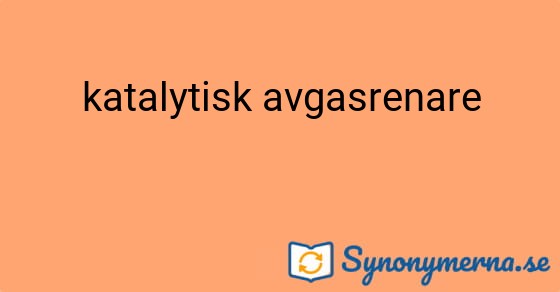 Bild som illustrerar uttrycket katalytisk avgasrenare och dess synonymer.