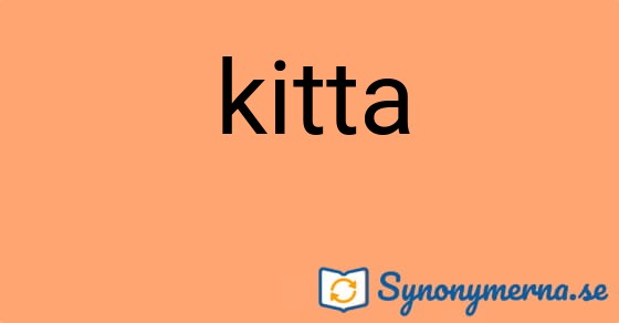 Bild som illustrerar ordet kitta och dess synonymer.