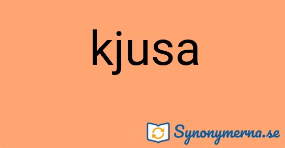 Bild som illustrerar ordet kjusa och dess synonymer.