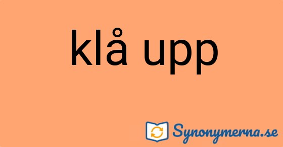 Bild som illustrerar uttrycket klå upp och dess synonymer.