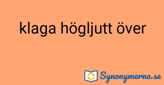 Bild som illustrerar uttrycket klaga högljutt över och dess synonymer.