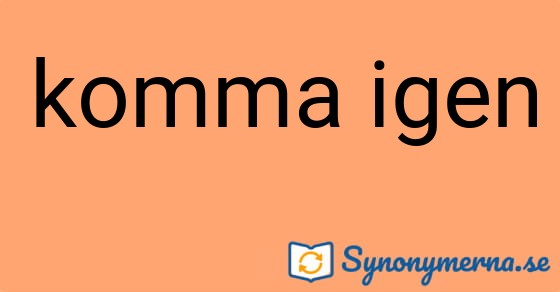 Bild som illustrerar uttrycket komma igen och dess synonymer.