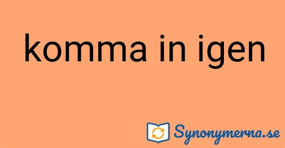 Bild som illustrerar uttrycket komma in igen och dess synonymer.