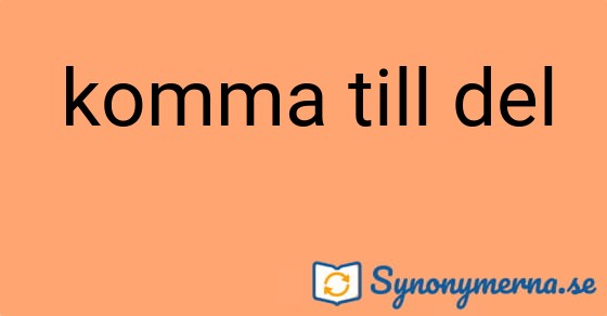 Bild som illustrerar uttrycket komma till del och dess synonymer.