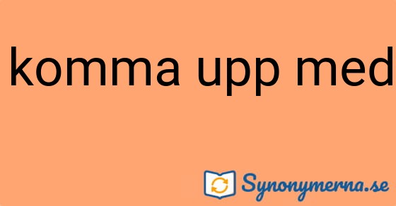 Bild som illustrerar uttrycket komma upp med och dess synonymer.
