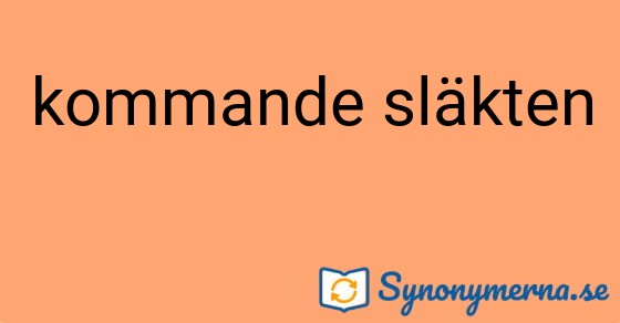Bild som illustrerar uttrycket kommande släkten och dess synonymer.