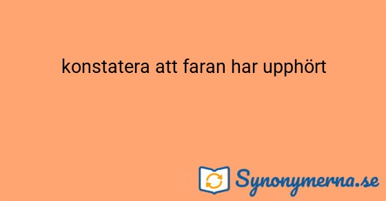 Bild som illustrerar uttrycket konstatera att faran har upphört och dess synonymer.