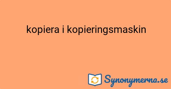 Bild som illustrerar uttrycket kopiera i kopieringsmaskin och dess synonymer.