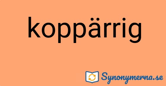 Bild som illustrerar ordet koppärrig och dess synonymer.