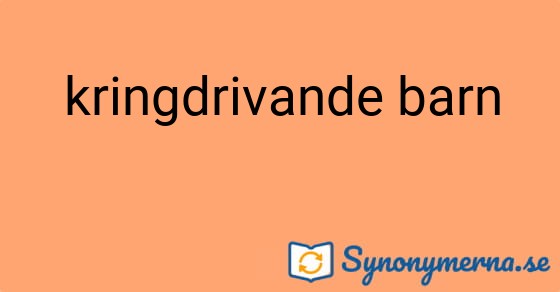 Bild som illustrerar uttrycket kringdrivande barn och dess synonymer.