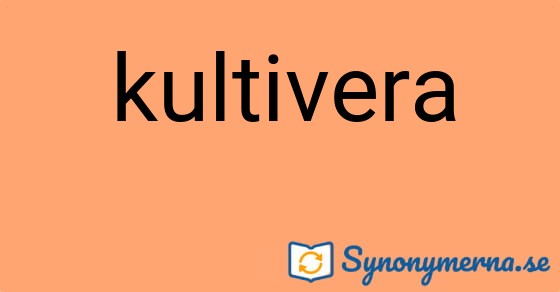 Bild som illustrerar ordet kultivera och dess synonymer.