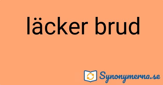 Bild som illustrerar uttrycket läcker brud och dess synonymer.