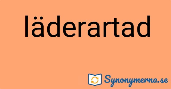 Bild som illustrerar ordet läderartad och dess synonymer.