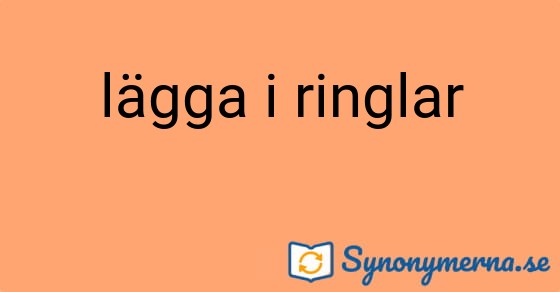 Bild som illustrerar uttrycket lägga i ringlar och dess synonymer.