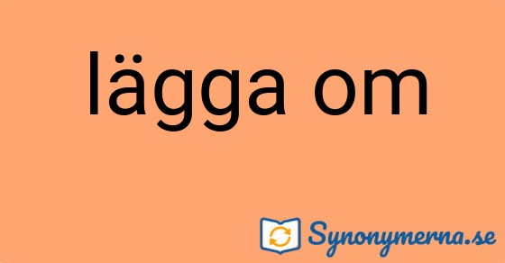 Bild som illustrerar uttrycket lägga om och dess synonymer.