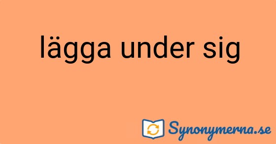 Bild som illustrerar uttrycket lägga under sig och dess synonymer.