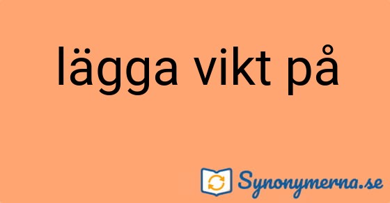 Bild som illustrerar uttrycket lägga vikt på och dess synonymer.