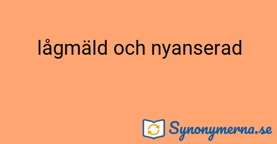 Bild som illustrerar uttrycket lågmäld och nyanserad och dess synonymer.