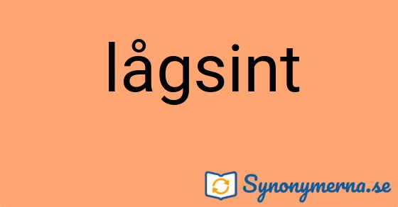 Bild som illustrerar ordet lågsint och dess synonymer.