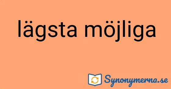 Bild som illustrerar uttrycket lägsta möjliga och dess synonymer.