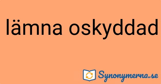 Bild som illustrerar uttrycket lämna oskyddad och dess synonymer.