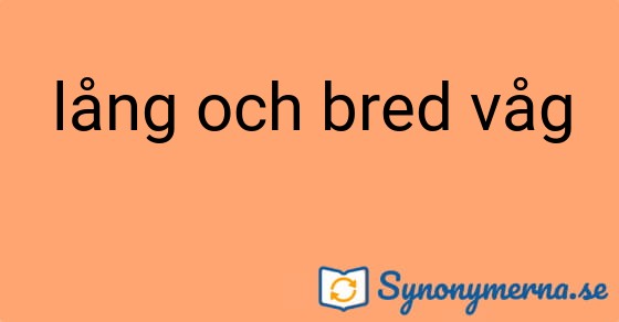 Bild som illustrerar uttrycket lång och bred våg och dess synonymer.
