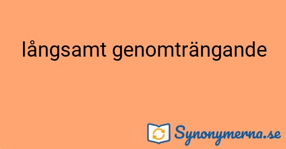 Bild som illustrerar uttrycket långsamt genomträngande och dess synonymer.