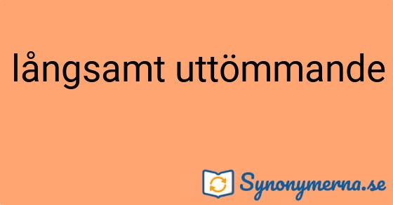 Bild som illustrerar uttrycket långsamt uttömmande och dess synonymer.