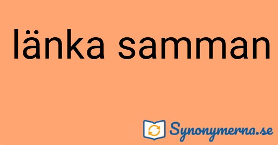 Bild som illustrerar uttrycket länka samman och dess synonymer.