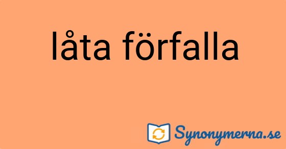 Bild som illustrerar uttrycket låta förfalla och dess synonymer.