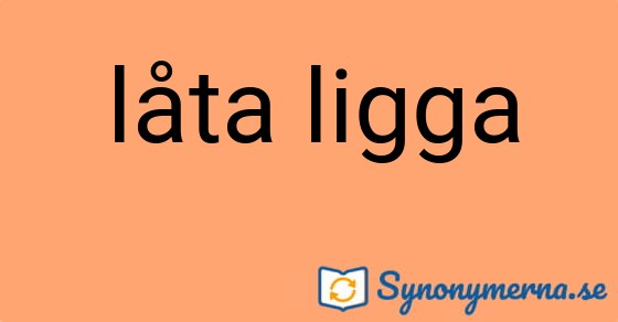 Bild som illustrerar uttrycket låta ligga och dess synonymer.