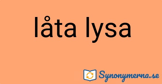 Bild som illustrerar uttrycket låta lysa och dess synonymer.