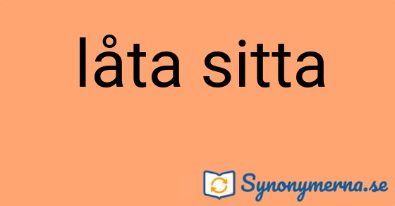 Bild som illustrerar uttrycket låta sitta och dess synonymer.