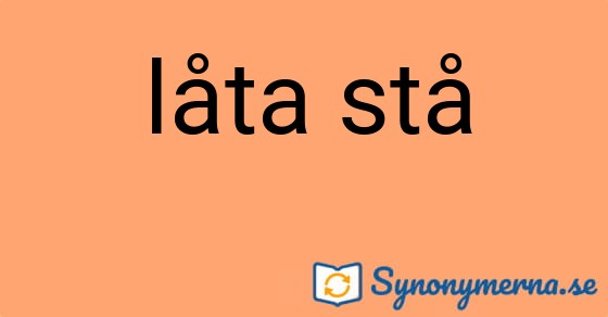 Bild som illustrerar uttrycket låta stå och dess synonymer.