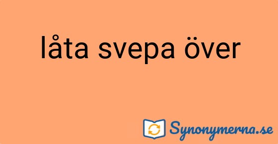Bild som illustrerar uttrycket låta svepa över och dess synonymer.