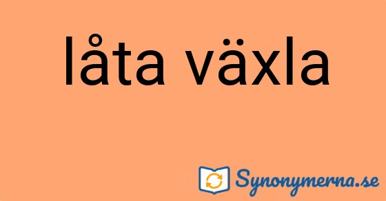 Bild som illustrerar uttrycket låta växla och dess synonymer.