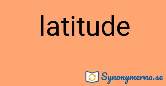 Bild som illustrerar ordet latitude och dess synonymer.