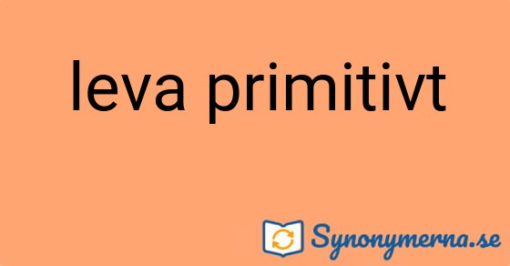 Bild som illustrerar uttrycket leva primitivt och dess synonymer.